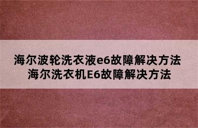 海尔波轮洗衣液e6故障解决方法 海尔洗衣机E6故障解决方法